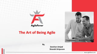 www.agilefever.com
The Art of Being Agile
By,
Zeeshan Amjad
Sharath Siripuram
 