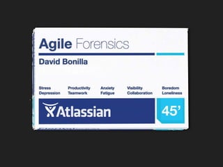 Agile Forensics
David Bonilla

Stress
Depression

Productivity
Teamwork

Anxiety
Fatigue

Visibility
Collaboration

Boredom
Loneliness

45’

 