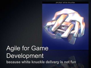 Agile for Game Development because white knuckle delivery is not fun 