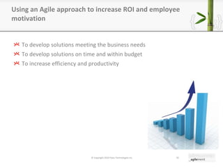 To develop solutions meeting the business needs To develop solutions on time and within budget To increase efficiency and productivity Using an Agile approach to increase ROI and employee motivation © Copyright 2010 Pyxis Technologies inc. 