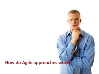 How do Agile approaches work? 