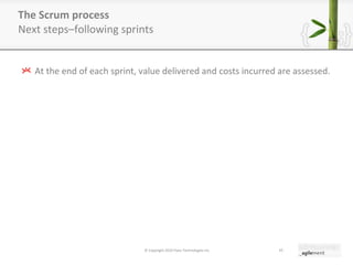 The Scrum process Next steps–following sprints At the end of each sprint, value delivered and costs incurred are assessed. © Copyright 2010 Pyxis Technologies inc. 