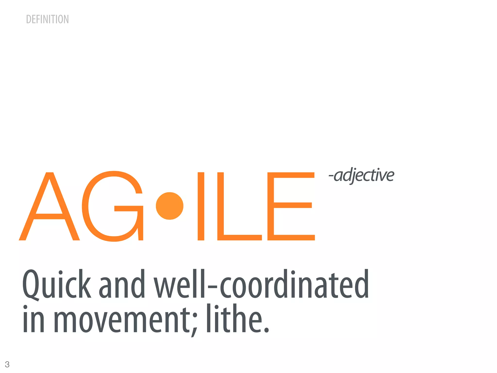 DEFINITION




     AGŸILE
                           -adjective




     Quick and well-coordinated
     in movement; lithe.
3
 