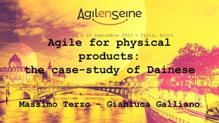 19 & 20 septembre 2023 - Paris, Niort
Agile for physical
products:
the case-study of Dainese
Massimo Terzo – Gianluca Galliano
 