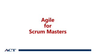1
Agile
for
Scrum Masters
 