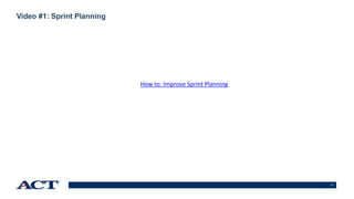 17
Video #1: Sprint Planning
How to: Improve Sprint Planning
 