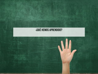 ¿QUÉ HEMOS APRENDIDO?
 