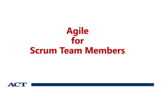 1
Agile
for
Scrum Team Members
 