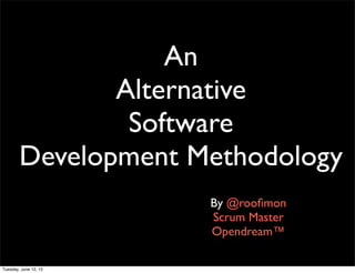 An
               Alternative
                Software
        Development Methodology
                       By @rooﬁmon
                       Scrum Master
                       Opendream™

Tuesday, June 12, 12
 