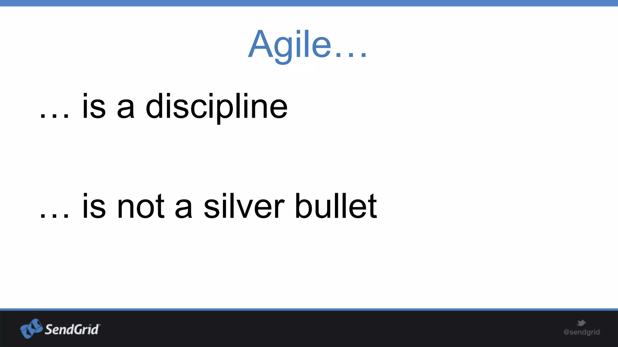 Agile…
… is a discipline
… is not a silver bullet

 