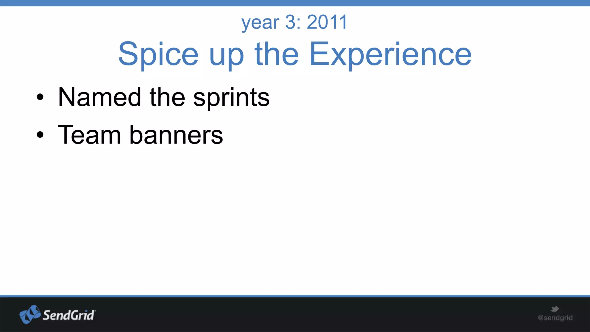 year 3: 2011

Spice up the Experience
• Named the sprints
• Team banners

 