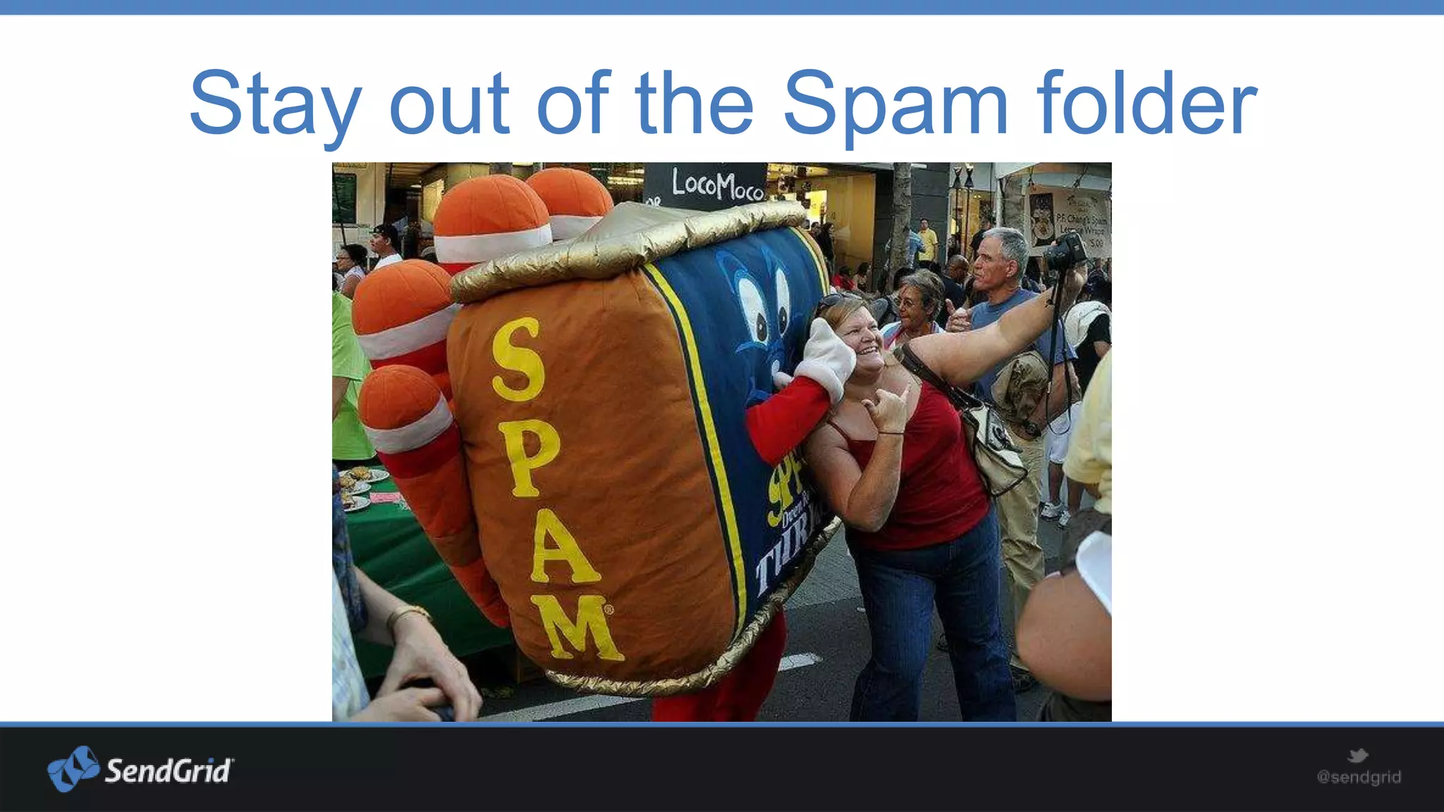 Stay out of the Spam folder

 