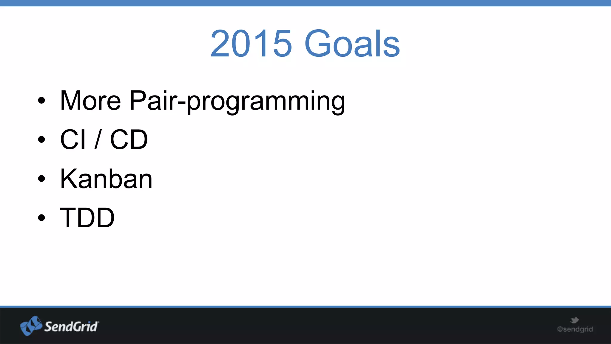 2015 Goals
•
•
•
•

More Pair-programming
CI / CD
Kanban
TDD

 