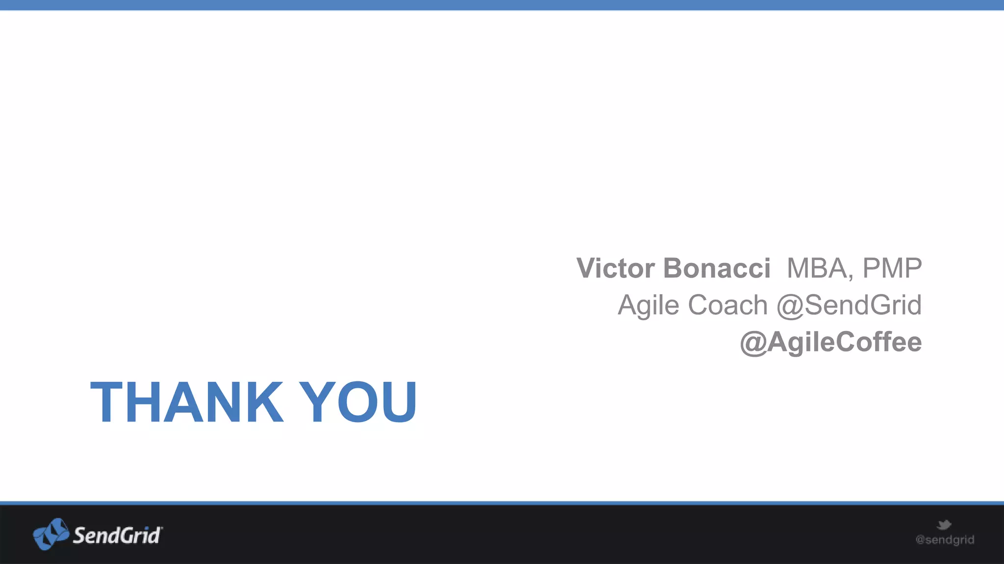 Victor Bonacci MBA, PMP
Agile Coach @SendGrid
@AgileCoffee

THANK YOU

 