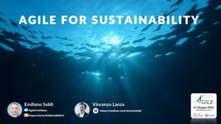 AGILE FOR SUSTAINABILITY
Vincenzo Lanza
Emiliano Soldi
AgileTriathlete
https://www.EmilianoSoldi.it
https://medium.com/@enzomelke
 