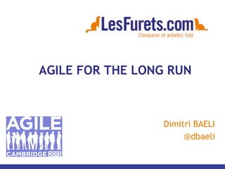 AGILE FOR THE LONG RUN
Dimitri BAELI
@dbaeli
 