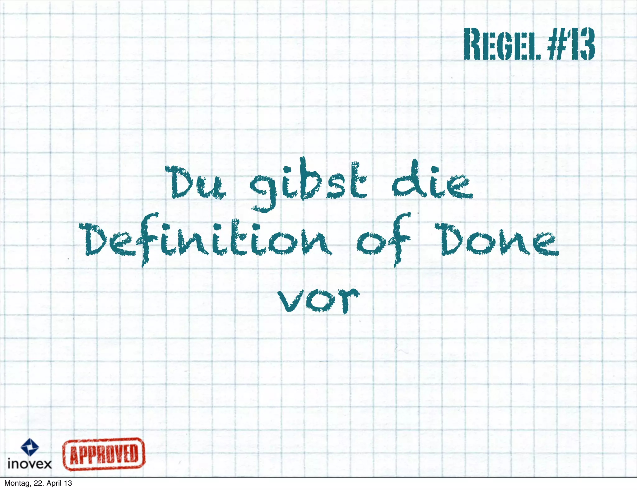 Du gibst die
Definition of Done
vor
Regel#13
 