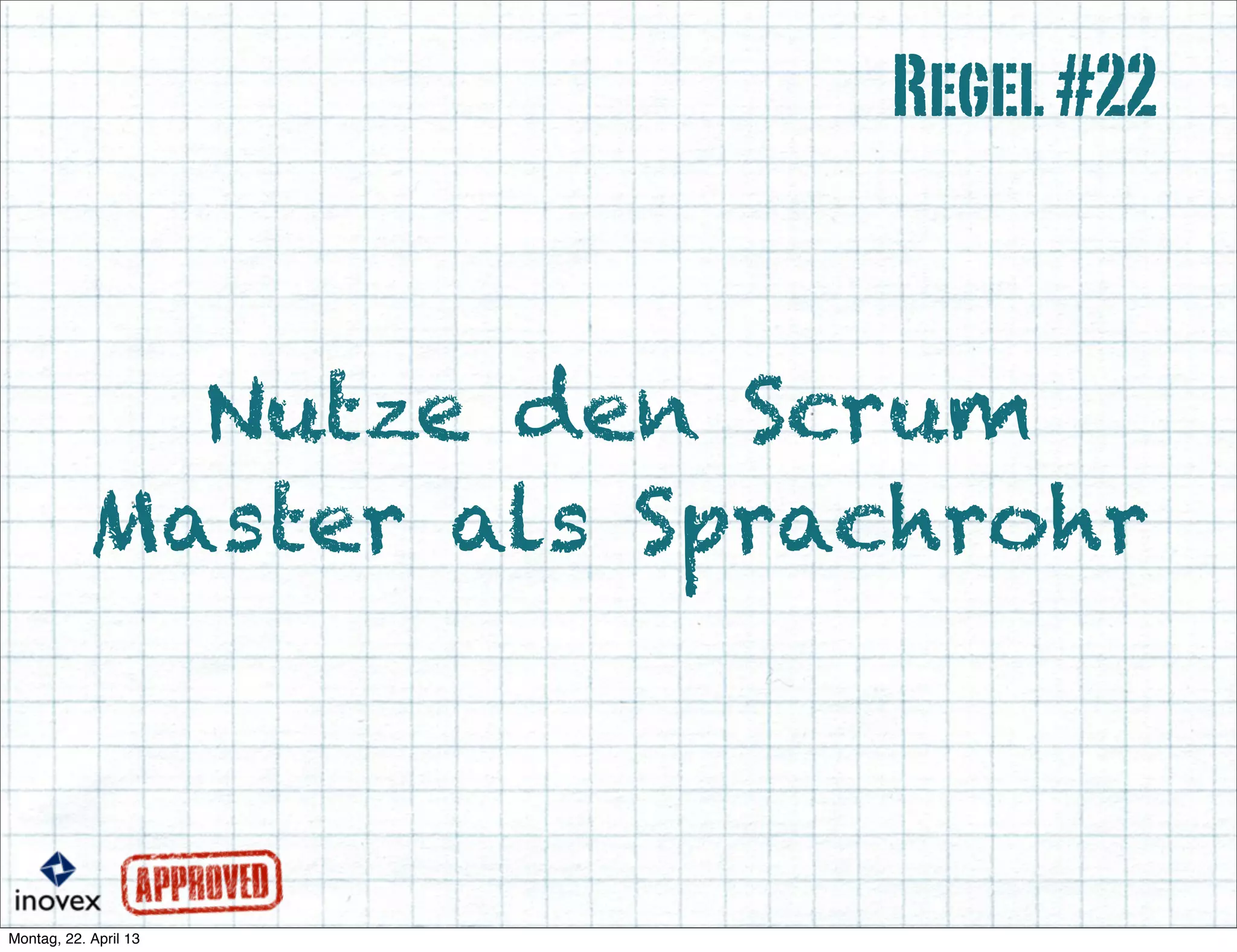 Nutze den Scrum
Master als Sprachrohr
Regel#22
 