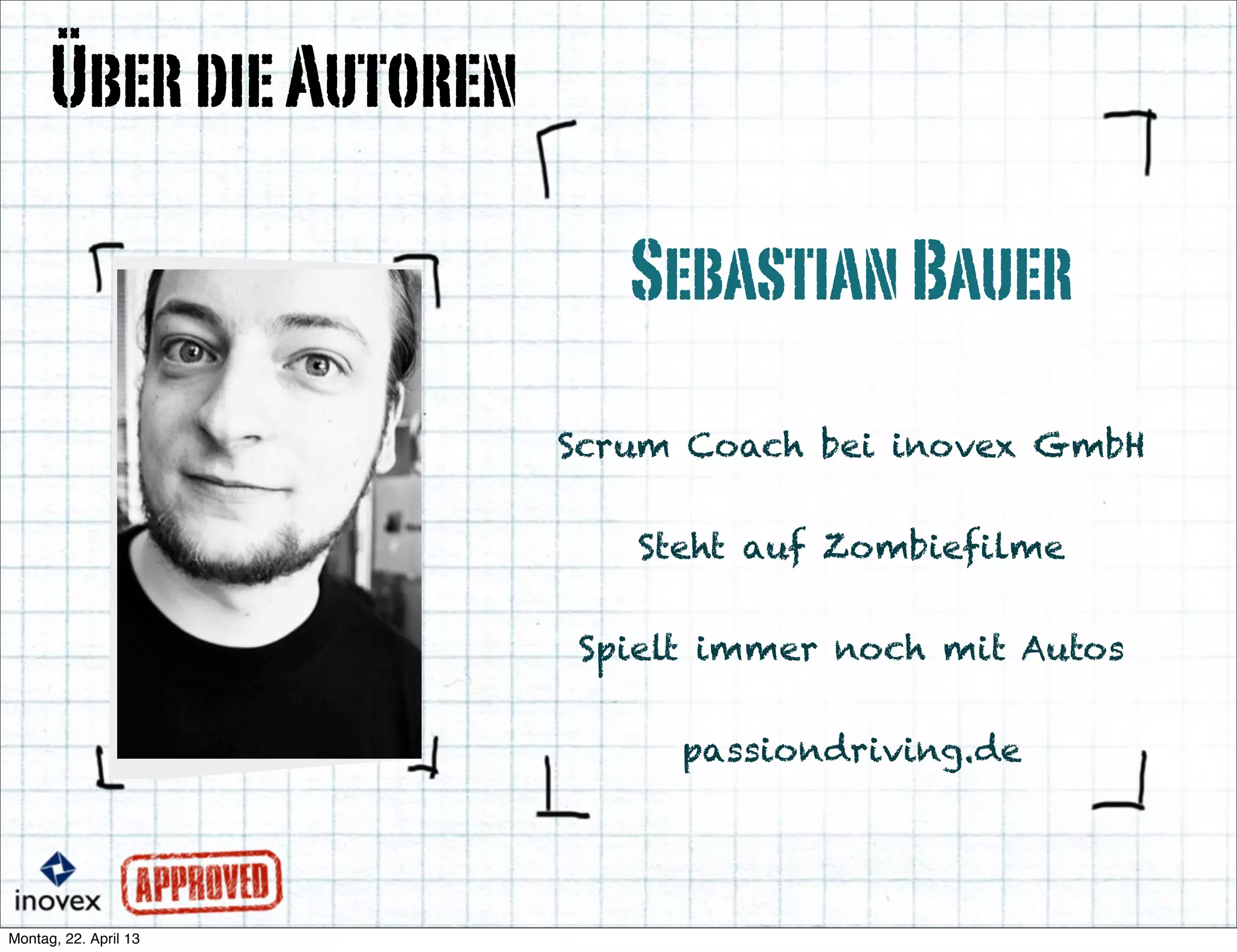 SebastianBauer
ÜberdieAutoren
Scrum Coach bei inovex GmbH
Steht auf Zombiefilme
Spielt immer noch mit Autos
passiondriving.de
 