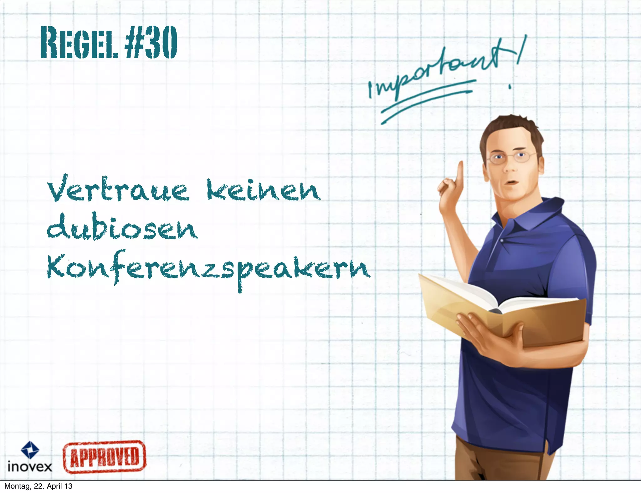 Vertraue keinen
dubiosen
Konferenzspeakern
Regel#30
 