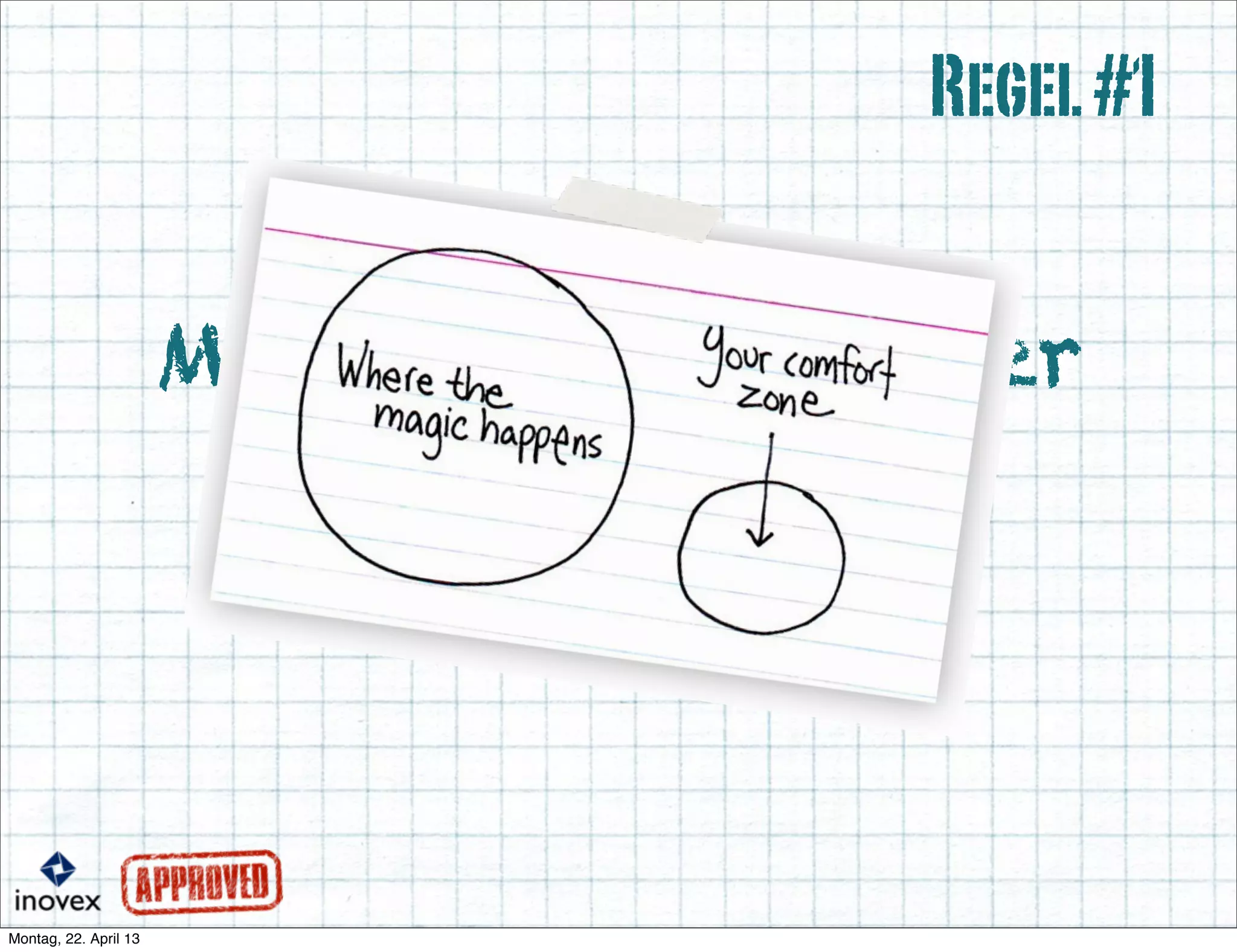 Mach es dir in der
Comfort Zone
gemütlich
Regel#1
 