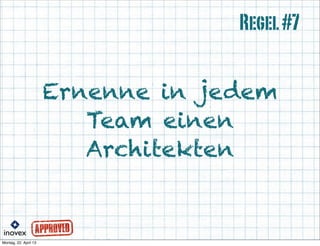 Ernenne in jedem
Team einen
Architekten
Regel#7
 