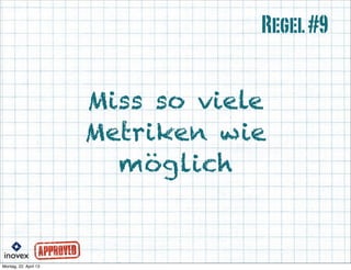 Miss so viele
Metriken wie
möglich
Regel#9
 