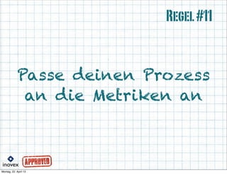 Passe deinen Prozess
an die Metriken an
Regel#11
 
