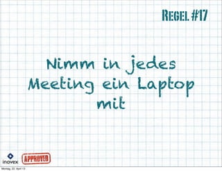 Nimm in jedes
Meeting ein Laptop
mit
Regel#17
 