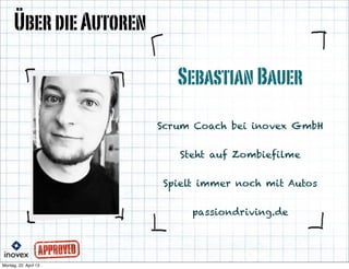 SebastianBauer
ÜberdieAutoren
Scrum Coach bei inovex GmbH
Steht auf Zombiefilme
Spielt immer noch mit Autos
passiondriving.de
 