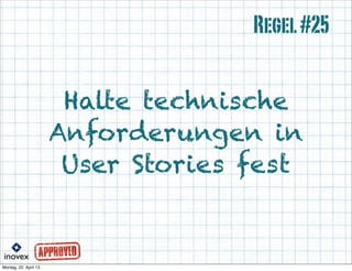 Halte technische
Anforderungen in
User Stories fest
Regel#25
 