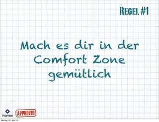 Mach es dir in der
Comfort Zone
gemütlich
Regel#1
 