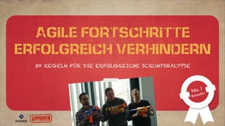 Agile Fortschritte
erfolgreich verhindern
30 REGELN FÜR DIE ERFOLGREICHE SCRUMPOKALYPSE
No. 1
Bestseller
 