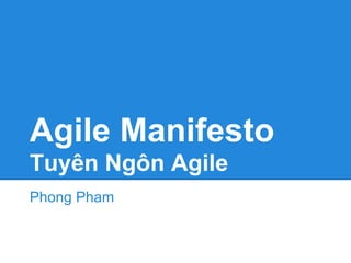 Agile Manifesto
Tuyên Ngôn Agile
Phong Pham
 