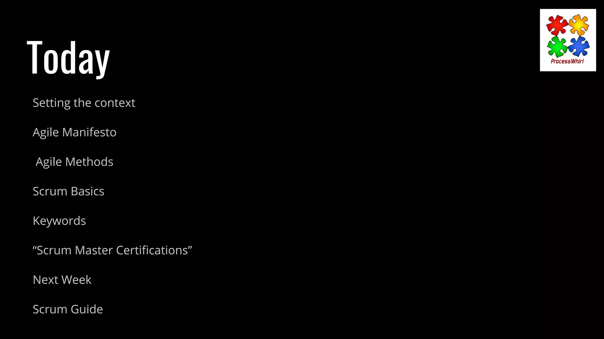 Today
Setting the context
Agile Manifesto
Agile Methods
Scrum Basics
Keywords
“Scrum Master Certiﬁcations”
Next Week
Scrum Guide
 