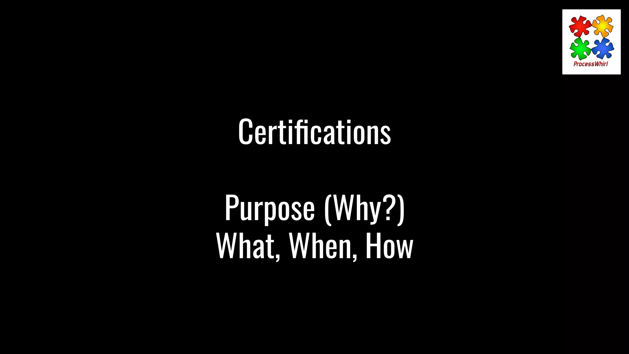 Certiﬁcations
Purpose (Why?)
What, When, How
 