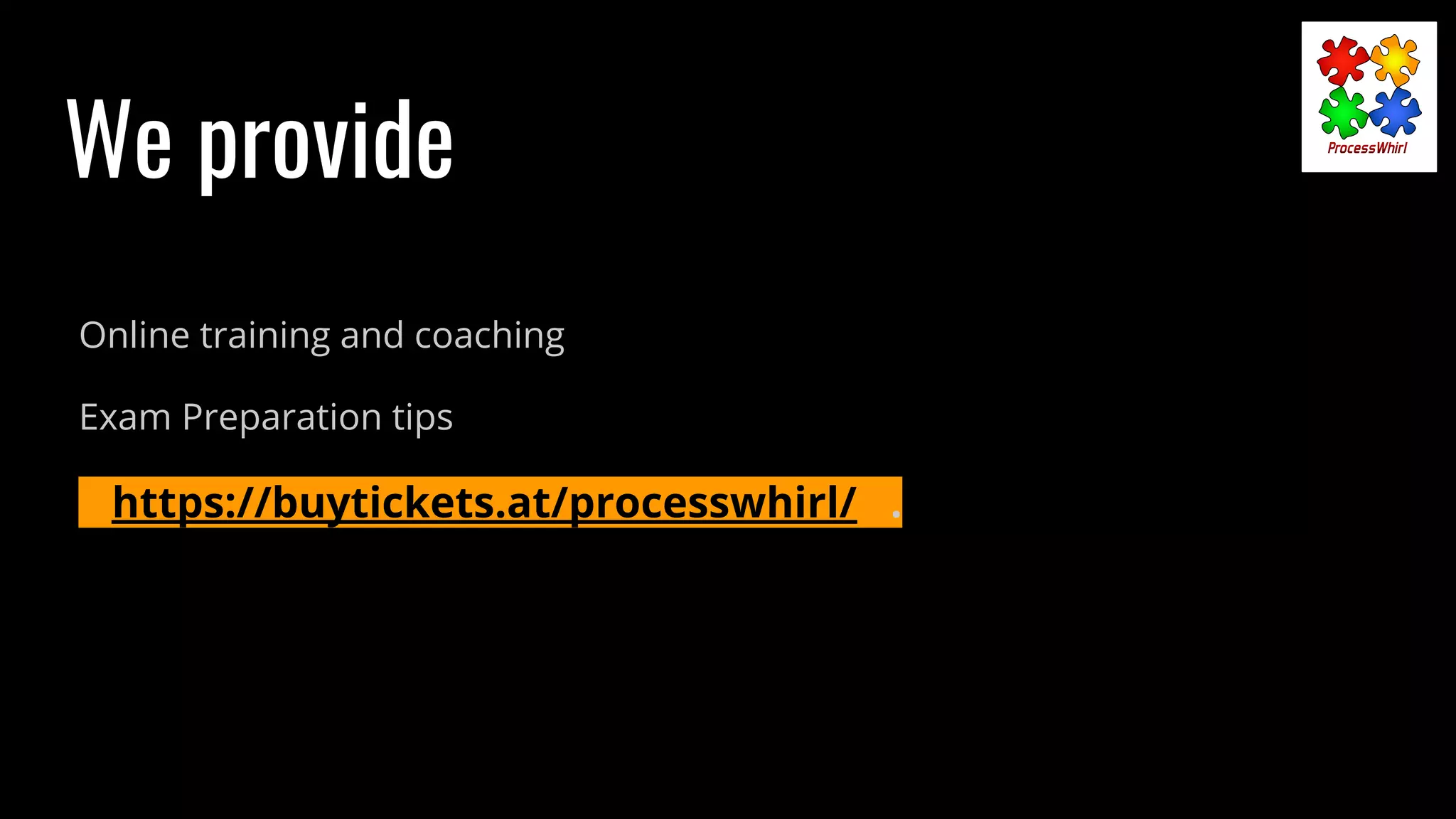 We provide
Online training and coaching
Exam Preparation tips
https://buytickets.at/processwhirl/ .
 