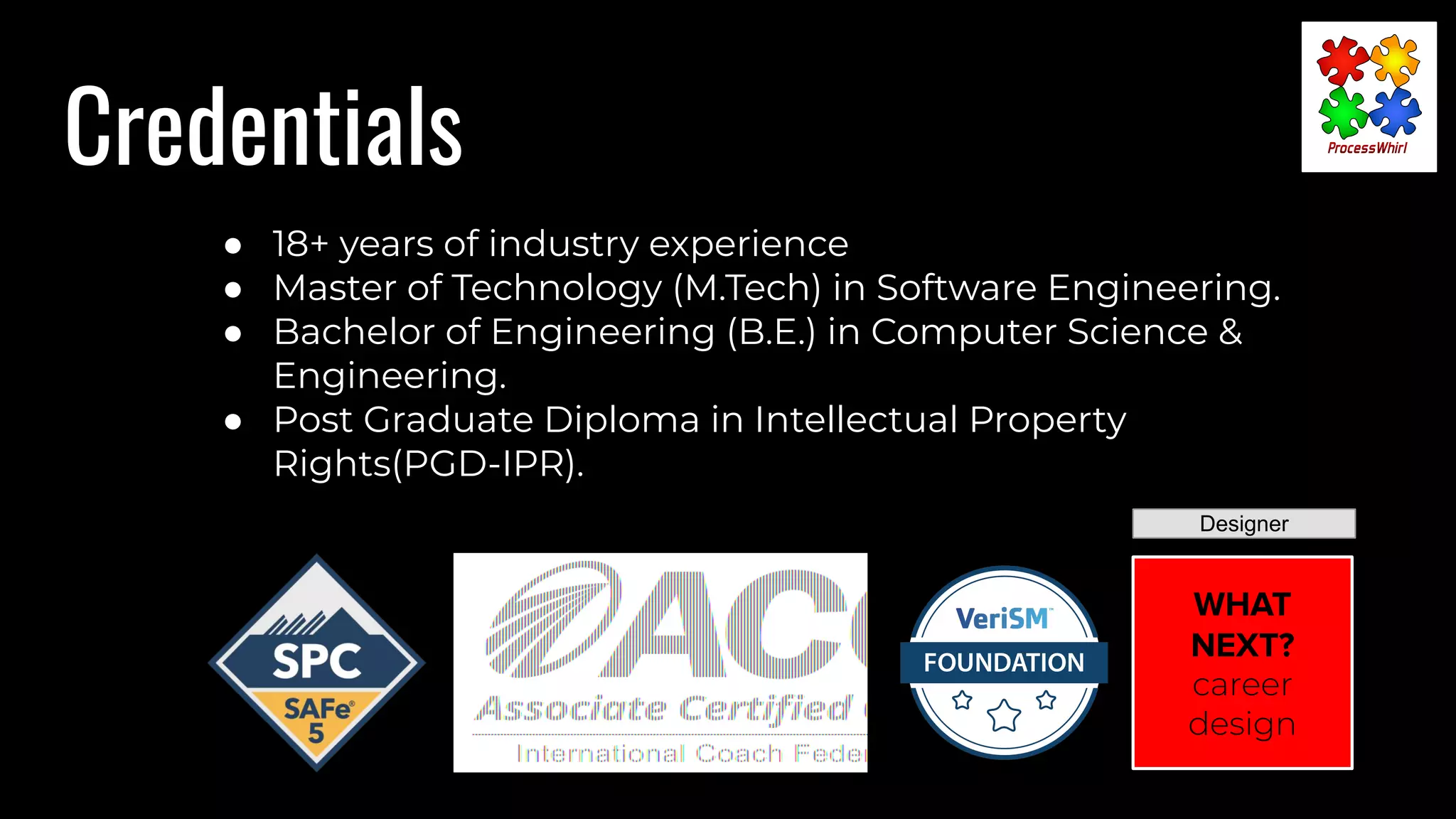 ● 18+ years of industry experience
● Master of Technology (M.Tech) in Software Engineering.
● Bachelor of Engineering (B.E.) in Computer Science &
Engineering.
● Post Graduate Diploma in Intellectual Property
Rights(PGD-IPR).
WHAT
NEXT?
career
design
Designer
Credentials
 