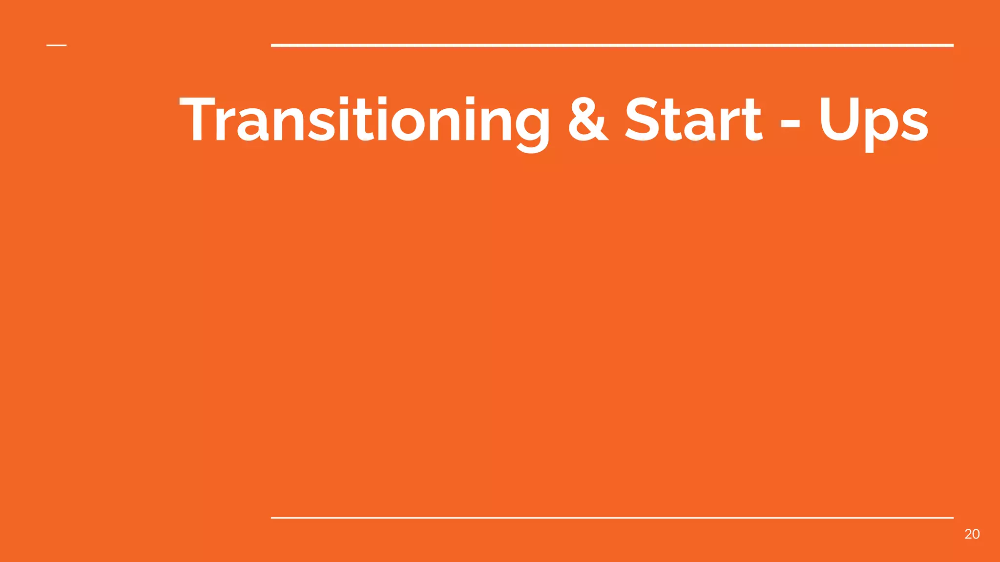 Transitioning & Start - Ups
20
 