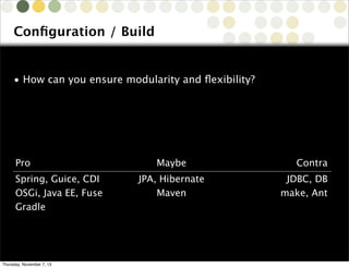 Conﬁguration / Build

• How can you ensure modularity and ﬂexibility?

Pro
Spring, Guice, CDI
OSGi, Java EE, Fuse
Gradle

Maybe
JPA, Hibernate
Maven

Copyright © 2010 Source-Knights.com

Thursday, November 7, 13

Contra
JDBC, DB
make, Ant

 