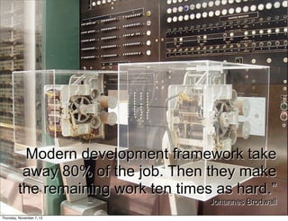 Deﬁning Agile

Modern development framework take
away 80% of the job. Then they make
the remaining work ten times as hard.”
Johannes Brodwall
Copyright © 2010 Source-Knights.com

Thursday, November 7, 13

 