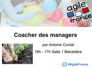 Coacher des managers
par Antoine Contal
16h - 17h Salle 1 Belvédère
#AgileFrance
 