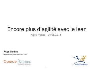 1
Agile France - 24/05/2013
Encore plus d’agilité avec le lean
Régis Medina
regis.medina@operaepartners.com
 