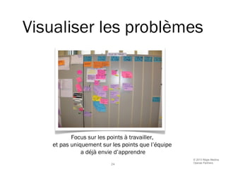 © 2013 Régis Medina
Operae Partners
24
Visualiser les problèmes
Focus sur les points à travailler,
et pas uniquement sur l...