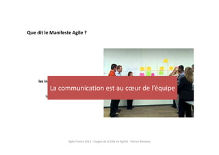 Que dit le Manifeste Agile ?
les individus et leurs interactions
plutôt que
les processus et les outils
Agile France 2013 - Usages de la CNV en Agilité - Patrice Boisieau
La communication est au cœur de l’équipe
 