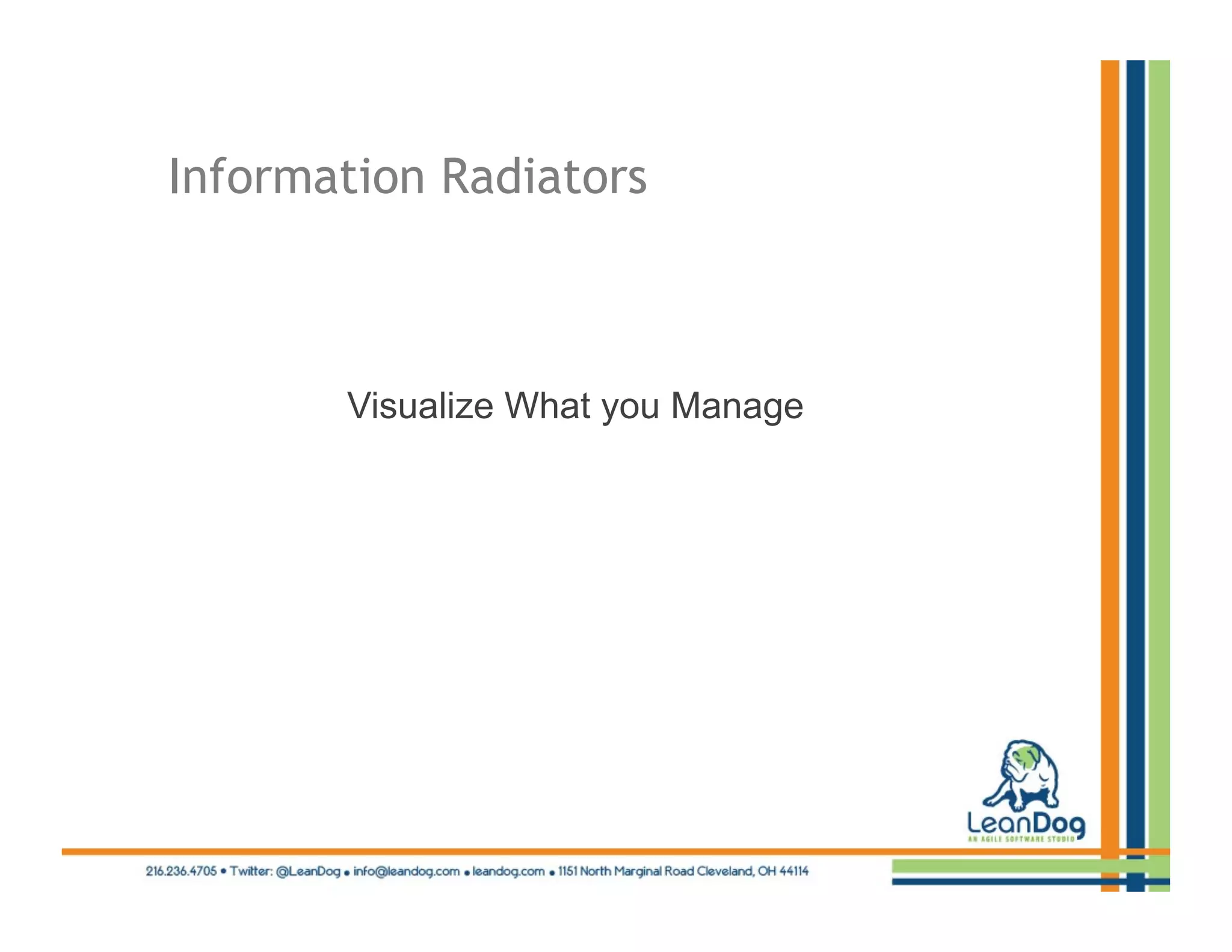 Information Radiators



       Visualize What you Manage
 