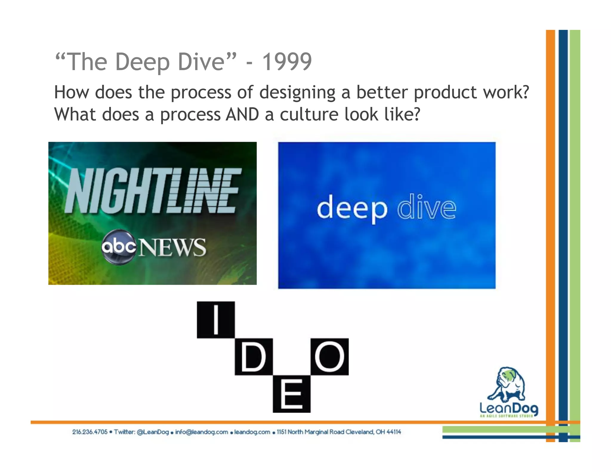 “The Deep Dive” - 1999
How does the process of designing a better product work?
What does a process AND a culture look like?
 