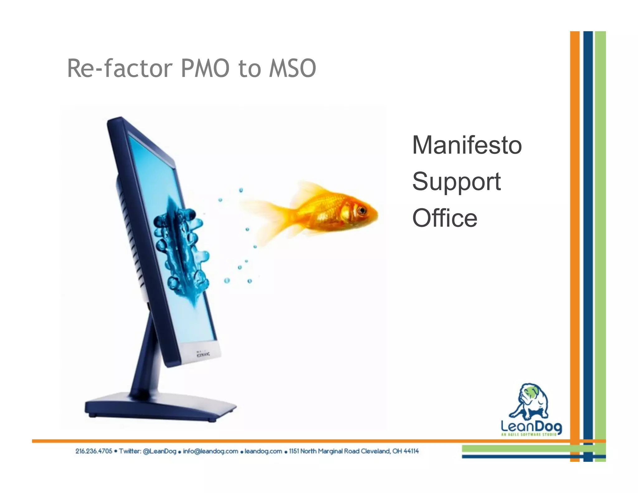 Re-factor PMO to MSO


                       Manifesto
                       Support
                       Office
 