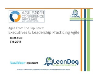 Agile From The Top Down:
Executives & Leadership Practicing Agile
Jon R. Stahl
8-9-2011




               @jonRstahl
 