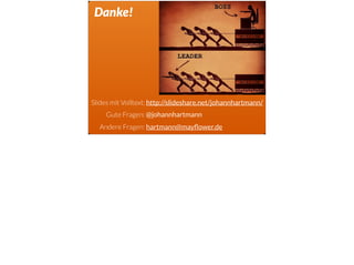 Danke!
Slides mit Volltext: http://slideshare.net/johannhartmann/
Gute Fragen: @johannhartmann
Andere Fragen: hartmann@mayﬂower.de
 